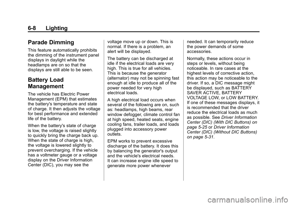 CHEVROLET TRAVERSE 2015 1.G Owners Manual Black plate (8,1)Chevrolet Traverse Owner Manual (GMNA-Localizing-U.S./Canada/Mexico-
7576032) - 2015 - CRC - 8/19/14
6-8 Lighting
Parade Dimming
This feature automatically prohibits
the dimming of th