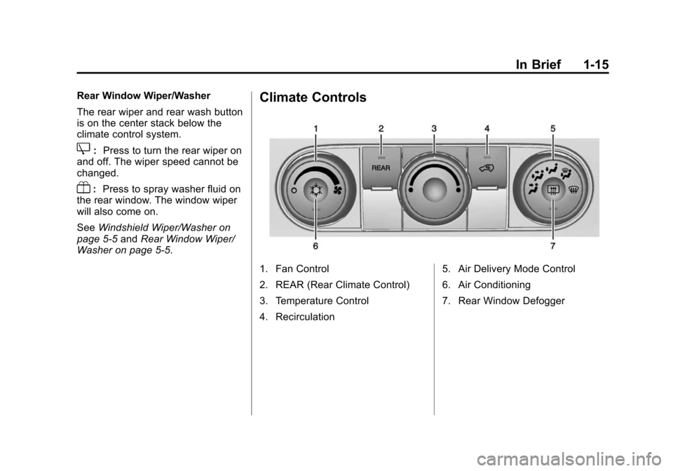 CHEVROLET TRAVERSE 2015 1.G Owners Manual Black plate (15,1)Chevrolet Traverse Owner Manual (GMNA-Localizing-U.S./Canada/Mexico-
7576032) - 2015 - CRC - 8/19/14
In Brief 1-15
Rear Window Wiper/Washer
The rear wiper and rear wash button
is on 