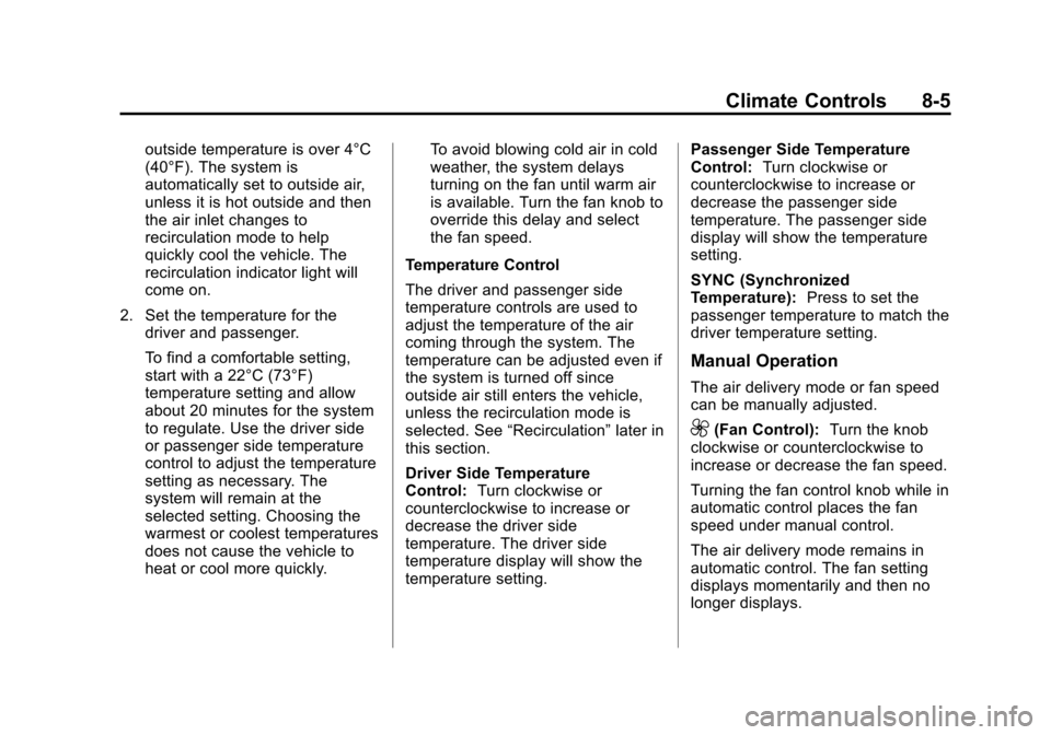 CHEVROLET TRAVERSE 2015 1.G Owners Manual Black plate (5,1)Chevrolet Traverse Owner Manual (GMNA-Localizing-U.S./Canada/Mexico-
7576032) - 2015 - CRC - 8/19/14
Climate Controls 8-5
outside temperature is over 4°C
(40°F). The system is
autom CHEVROLET TRAVERSE 2015 1.G Owners Manual Black plate (5,1)Chevrolet Traverse Owner Manual (GMNA-Localizing-U.S./Canada/Mexico-
7576032) - 2015 - CRC - 8/19/14
Climate Controls 8-5
outside temperature is over 4°C
(40°F). The system is
autom