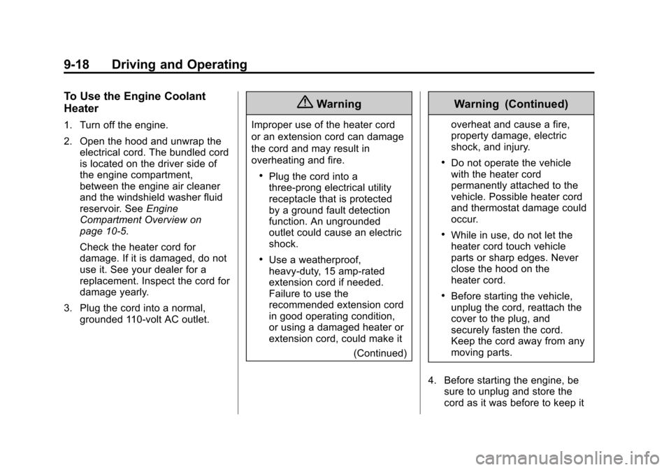 CHEVROLET TRAVERSE 2015 1.G Owners Manual Black plate (18,1)Chevrolet Traverse Owner Manual (GMNA-Localizing-U.S./Canada/Mexico-
7576032) - 2015 - CRC - 8/19/14
9-18 Driving and Operating
To Use the Engine Coolant
Heater
1. Turn off the engin CHEVROLET TRAVERSE 2015 1.G Owners Manual Black plate (18,1)Chevrolet Traverse Owner Manual (GMNA-Localizing-U.S./Canada/Mexico-
7576032) - 2015 - CRC - 8/19/14
9-18 Driving and Operating
To Use the Engine Coolant
Heater
1. Turn off the engin