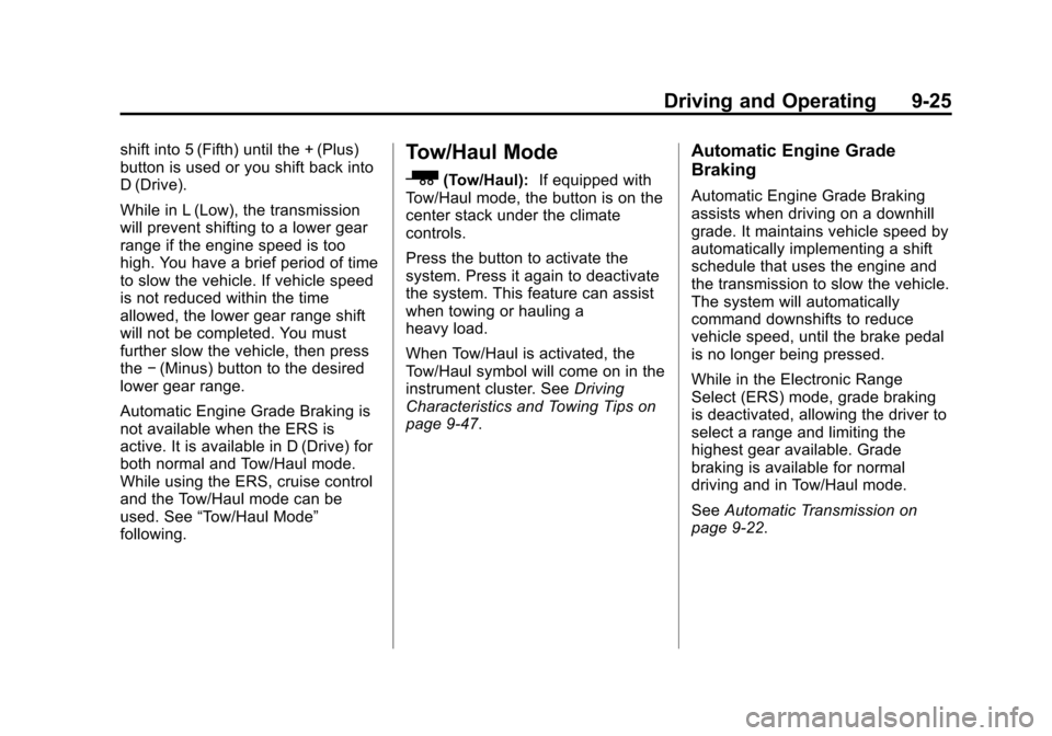 CHEVROLET TRAVERSE 2015 1.G Owners Manual Black plate (25,1)Chevrolet Traverse Owner Manual (GMNA-Localizing-U.S./Canada/Mexico-
7576032) - 2015 - CRC - 8/19/14
Driving and Operating 9-25
shift into 5 (Fifth) until the + (Plus)
button is used CHEVROLET TRAVERSE 2015 1.G Owners Manual Black plate (25,1)Chevrolet Traverse Owner Manual (GMNA-Localizing-U.S./Canada/Mexico-
7576032) - 2015 - CRC - 8/19/14
Driving and Operating 9-25
shift into 5 (Fifth) until the + (Plus)
button is used