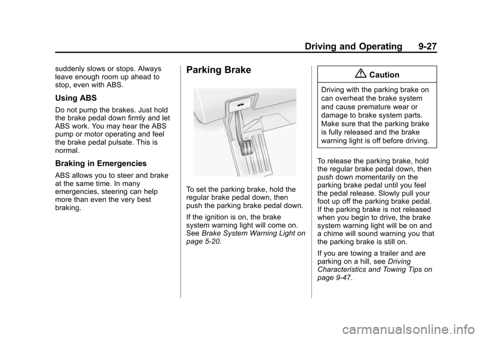 CHEVROLET TRAVERSE 2015 1.G Owners Manual Black plate (27,1)Chevrolet Traverse Owner Manual (GMNA-Localizing-U.S./Canada/Mexico-
7576032) - 2015 - CRC - 8/19/14
Driving and Operating 9-27
suddenly slows or stops. Always
leave enough room up a CHEVROLET TRAVERSE 2015 1.G Owners Manual Black plate (27,1)Chevrolet Traverse Owner Manual (GMNA-Localizing-U.S./Canada/Mexico-
7576032) - 2015 - CRC - 8/19/14
Driving and Operating 9-27
suddenly slows or stops. Always
leave enough room up a