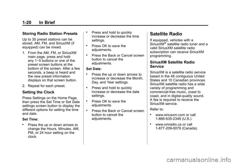 CHEVROLET TRAVERSE 2015 1.G Owners Manual Black plate (20,1)Chevrolet Traverse Owner Manual (GMNA-Localizing-U.S./Canada/Mexico-
7576032) - 2015 - CRC - 8/19/14
1-20 In Brief
Storing Radio Station Presets
Up to 30 preset stations can be
store CHEVROLET TRAVERSE 2015 1.G Owners Manual Black plate (20,1)Chevrolet Traverse Owner Manual (GMNA-Localizing-U.S./Canada/Mexico-
7576032) - 2015 - CRC - 8/19/14
1-20 In Brief
Storing Radio Station Presets
Up to 30 preset stations can be
store