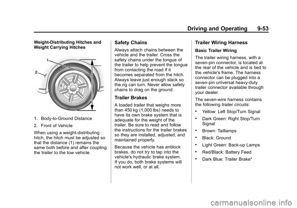 CHEVROLET TRAVERSE 2015 1.G Owners Manual Black plate (53,1)Chevrolet Traverse Owner Manual (GMNA-Localizing-U.S./Canada/Mexico-
7576032) - 2015 - CRC - 8/19/14
Driving and Operating 9-53
Weight-Distributing Hitches and
Weight Carrying Hitche CHEVROLET TRAVERSE 2015 1.G Owners Manual Black plate (53,1)Chevrolet Traverse Owner Manual (GMNA-Localizing-U.S./Canada/Mexico-
7576032) - 2015 - CRC - 8/19/14
Driving and Operating 9-53
Weight-Distributing Hitches and
Weight Carrying Hitche