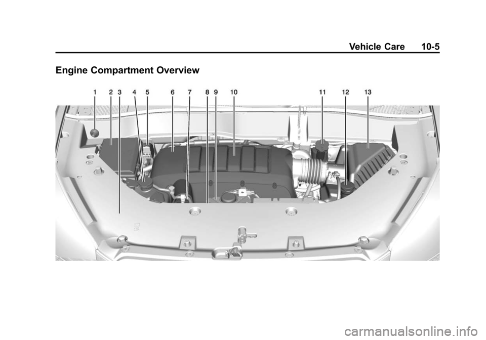CHEVROLET TRAVERSE 2015 1.G Owners Manual Black plate (5,1)Chevrolet Traverse Owner Manual (GMNA-Localizing-U.S./Canada/Mexico-
7576032) - 2015 - CRC - 8/19/14
Vehicle Care 10-5
Engine Compartment Overview CHEVROLET TRAVERSE 2015 1.G Owners Manual Black plate (5,1)Chevrolet Traverse Owner Manual (GMNA-Localizing-U.S./Canada/Mexico-
7576032) - 2015 - CRC - 8/19/14
Vehicle Care 10-5
Engine Compartment Overview