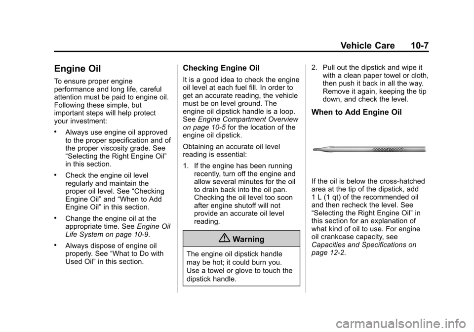 CHEVROLET TRAVERSE 2015 1.G Owners Manual Black plate (7,1)Chevrolet Traverse Owner Manual (GMNA-Localizing-U.S./Canada/Mexico-
7576032) - 2015 - CRC - 8/19/14
Vehicle Care 10-7
Engine Oil
To ensure proper engine
performance and long life, ca
