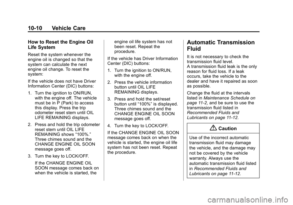 CHEVROLET TRAVERSE 2015 1.G Owners Manual Black plate (10,1)Chevrolet Traverse Owner Manual (GMNA-Localizing-U.S./Canada/Mexico-
7576032) - 2015 - CRC - 8/19/14
10-10 Vehicle Care
How to Reset the Engine Oil
Life System
Reset the system whene CHEVROLET TRAVERSE 2015 1.G Owners Manual Black plate (10,1)Chevrolet Traverse Owner Manual (GMNA-Localizing-U.S./Canada/Mexico-
7576032) - 2015 - CRC - 8/19/14
10-10 Vehicle Care
How to Reset the Engine Oil
Life System
Reset the system whene