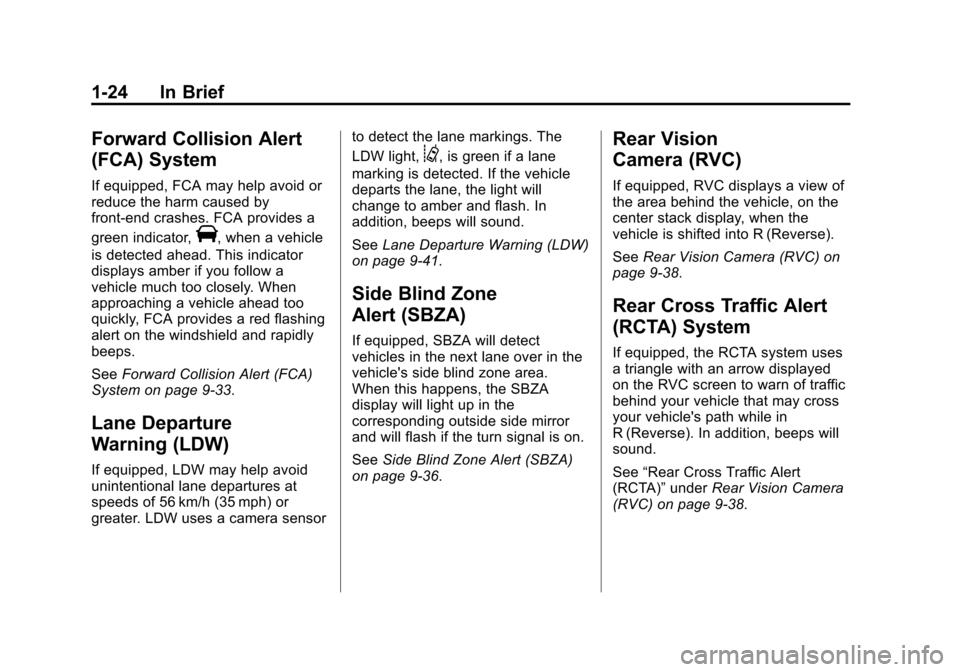 CHEVROLET TRAVERSE 2015 1.G Owners Manual Black plate (24,1)Chevrolet Traverse Owner Manual (GMNA-Localizing-U.S./Canada/Mexico-
7576032) - 2015 - CRC - 8/19/14
1-24 In Brief
Forward Collision Alert
(FCA) System
If equipped, FCA may help avoi CHEVROLET TRAVERSE 2015 1.G Owners Manual Black plate (24,1)Chevrolet Traverse Owner Manual (GMNA-Localizing-U.S./Canada/Mexico-
7576032) - 2015 - CRC - 8/19/14
1-24 In Brief
Forward Collision Alert
(FCA) System
If equipped, FCA may help avoi