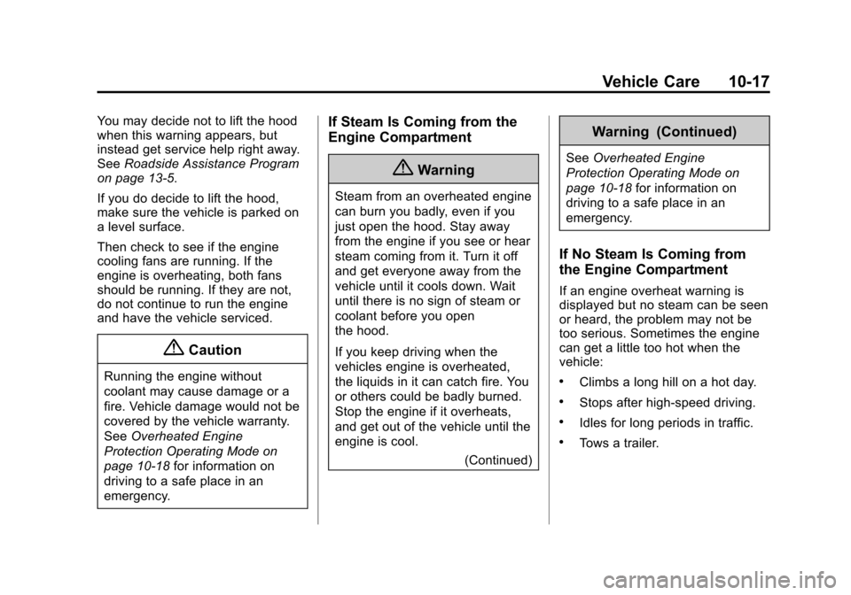 CHEVROLET TRAVERSE 2015 1.G Owners Manual Black plate (17,1)Chevrolet Traverse Owner Manual (GMNA-Localizing-U.S./Canada/Mexico-
7576032) - 2015 - CRC - 8/19/14
Vehicle Care 10-17
You may decide not to lift the hood
when this warning appears, CHEVROLET TRAVERSE 2015 1.G Owners Manual Black plate (17,1)Chevrolet Traverse Owner Manual (GMNA-Localizing-U.S./Canada/Mexico-
7576032) - 2015 - CRC - 8/19/14
Vehicle Care 10-17
You may decide not to lift the hood
when this warning appears,
