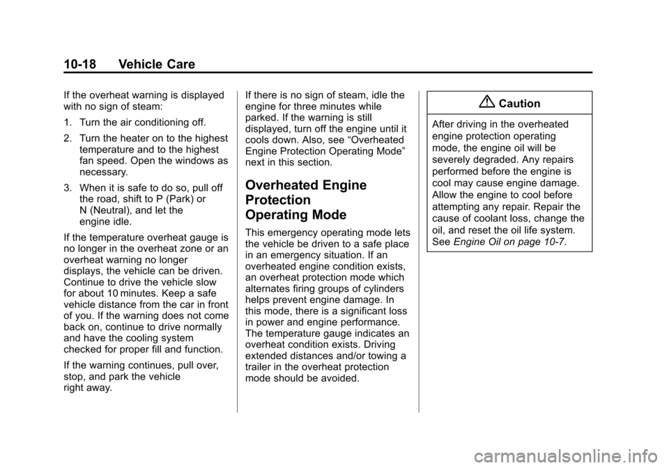 CHEVROLET TRAVERSE 2015 1.G Owners Manual Black plate (18,1)Chevrolet Traverse Owner Manual (GMNA-Localizing-U.S./Canada/Mexico-
7576032) - 2015 - CRC - 8/19/14
10-18 Vehicle Care
If the overheat warning is displayed
with no sign of steam:
1. CHEVROLET TRAVERSE 2015 1.G Owners Manual Black plate (18,1)Chevrolet Traverse Owner Manual (GMNA-Localizing-U.S./Canada/Mexico-
7576032) - 2015 - CRC - 8/19/14
10-18 Vehicle Care
If the overheat warning is displayed
with no sign of steam:
1.