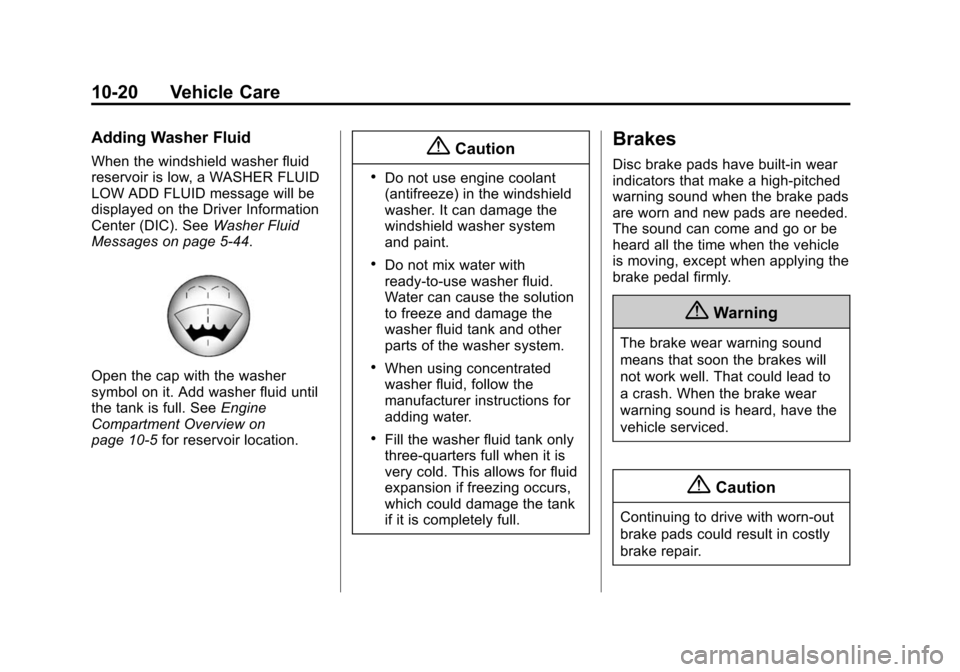 CHEVROLET TRAVERSE 2015 1.G Owners Manual Black plate (20,1)Chevrolet Traverse Owner Manual (GMNA-Localizing-U.S./Canada/Mexico-
7576032) - 2015 - CRC - 8/19/14
10-20 Vehicle Care
Adding Washer Fluid
When the windshield washer fluid
reservoir CHEVROLET TRAVERSE 2015 1.G Owners Manual Black plate (20,1)Chevrolet Traverse Owner Manual (GMNA-Localizing-U.S./Canada/Mexico-
7576032) - 2015 - CRC - 8/19/14
10-20 Vehicle Care
Adding Washer Fluid
When the windshield washer fluid
reservoir