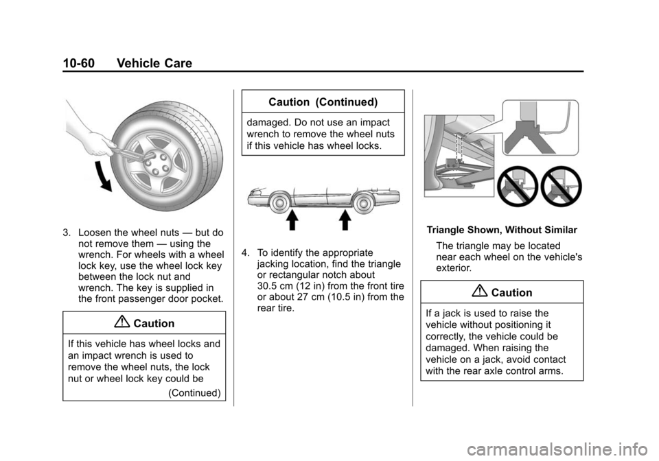 CHEVROLET TRAVERSE 2015 1.G Owners Manual Black plate (60,1)Chevrolet Traverse Owner Manual (GMNA-Localizing-U.S./Canada/Mexico-
7576032) - 2015 - CRC - 8/19/14
10-60 Vehicle Care
3. Loosen the wheel nuts—but do
not remove them —using the CHEVROLET TRAVERSE 2015 1.G Owners Manual Black plate (60,1)Chevrolet Traverse Owner Manual (GMNA-Localizing-U.S./Canada/Mexico-
7576032) - 2015 - CRC - 8/19/14
10-60 Vehicle Care
3. Loosen the wheel nuts—but do
not remove them —using the