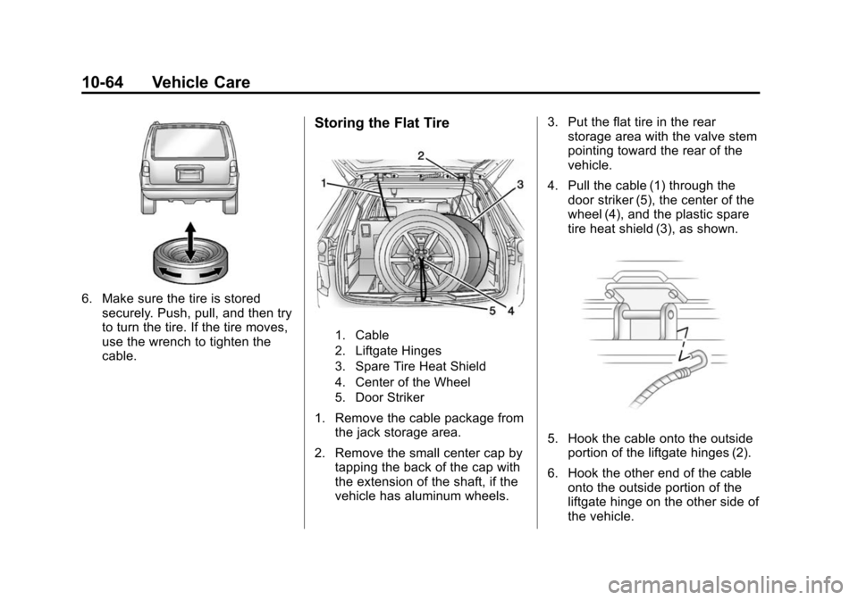 CHEVROLET TRAVERSE 2015 1.G Owners Manual Black plate (64,1)Chevrolet Traverse Owner Manual (GMNA-Localizing-U.S./Canada/Mexico-
7576032) - 2015 - CRC - 8/19/14
10-64 Vehicle Care
6. Make sure the tire is storedsecurely. Push, pull, and then CHEVROLET TRAVERSE 2015 1.G Owners Manual Black plate (64,1)Chevrolet Traverse Owner Manual (GMNA-Localizing-U.S./Canada/Mexico-
7576032) - 2015 - CRC - 8/19/14
10-64 Vehicle Care
6. Make sure the tire is storedsecurely. Push, pull, and then