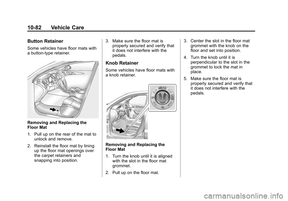 CHEVROLET TRAVERSE 2015 1.G Owners Manual Black plate (82,1)Chevrolet Traverse Owner Manual (GMNA-Localizing-U.S./Canada/Mexico-
7576032) - 2015 - CRC - 8/19/14
10-82 Vehicle Care
Button Retainer
Some vehicles have floor mats with
a button-ty CHEVROLET TRAVERSE 2015 1.G Owners Manual Black plate (82,1)Chevrolet Traverse Owner Manual (GMNA-Localizing-U.S./Canada/Mexico-
7576032) - 2015 - CRC - 8/19/14
10-82 Vehicle Care
Button Retainer
Some vehicles have floor mats with
a button-ty