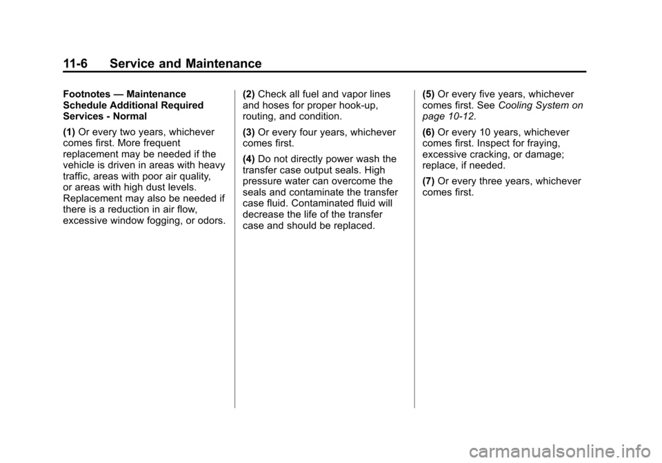 CHEVROLET TRAVERSE 2015 1.G Owners Manual Black plate (6,1)Chevrolet Traverse Owner Manual (GMNA-Localizing-U.S./Canada/Mexico-
7576032) - 2015 - CRC - 8/19/14
11-6 Service and Maintenance
Footnotes—Maintenance
Schedule Additional Required
CHEVROLET TRAVERSE 2015 1.G Owners Manual Black plate (6,1)Chevrolet Traverse Owner Manual (GMNA-Localizing-U.S./Canada/Mexico-
7576032) - 2015 - CRC - 8/19/14
11-6 Service and Maintenance
Footnotes—Maintenance
Schedule Additional Required