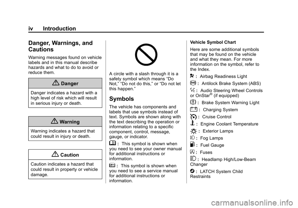 CHEVROLET TRAVERSE 2015 1.G Owners Manual Black plate (4,1)Chevrolet Traverse Owner Manual (GMNA-Localizing-U.S./Canada/Mexico-
7576032) - 2015 - CRC - 8/19/14
iv Introduction
Danger, Warnings, and
Cautions
Warning messages found on vehicle
l CHEVROLET TRAVERSE 2015 1.G Owners Manual Black plate (4,1)Chevrolet Traverse Owner Manual (GMNA-Localizing-U.S./Canada/Mexico-
7576032) - 2015 - CRC - 8/19/14
iv Introduction
Danger, Warnings, and
Cautions
Warning messages found on vehicle
l