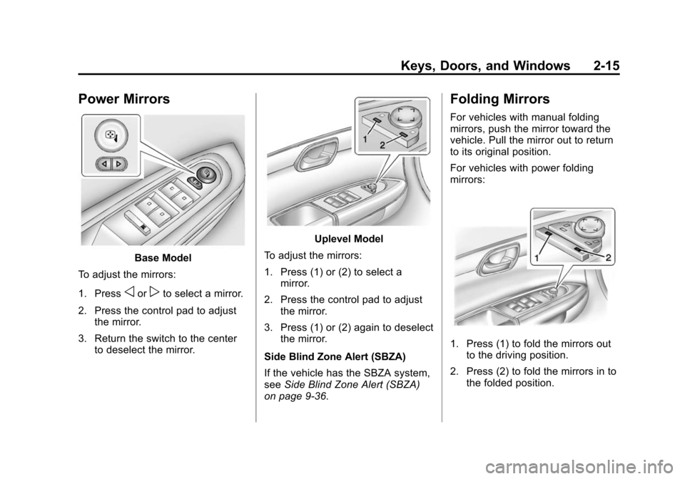 CHEVROLET TRAVERSE 2015 1.G Workshop Manual Black plate (15,1)Chevrolet Traverse Owner Manual (GMNA-Localizing-U.S./Canada/Mexico-
7576032) - 2015 - CRC - 8/19/14
Keys, Doors, and Windows 2-15
Power Mirrors
Base Model
To adjust the mirrors:
1. 
