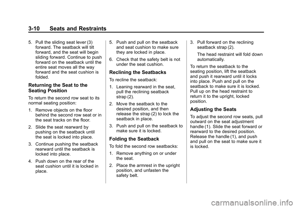 CHEVROLET TRAVERSE 2015 1.G Owners Manual Black plate (10,1)Chevrolet Traverse Owner Manual (GMNA-Localizing-U.S./Canada/Mexico-
7576032) - 2015 - CRC - 8/19/14
3-10 Seats and Restraints
5. Pull the sliding seat lever (3)forward. The seatback