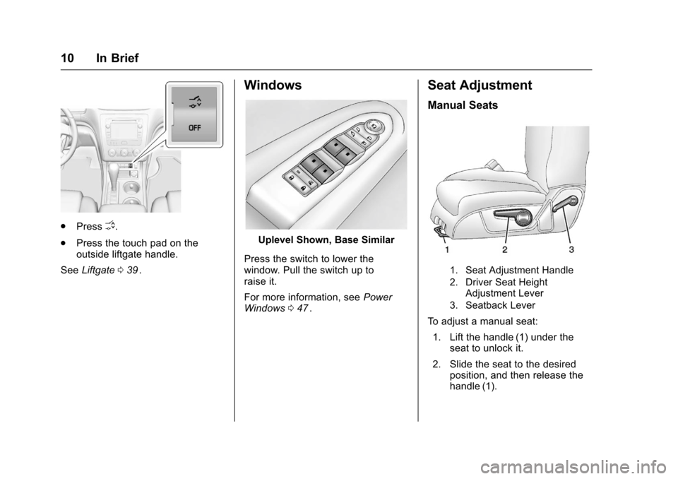 CHEVROLET TRAVERSE 2016 1.G User Guide Chevrolet Traverse Owner Manual (GMNA-Localizing-U.S./Canada/Mexico-
9159264) - 2016 - crc - 8/17/15
10 In Brief
.PressO.
. Press the touch pad on the
outside liftgate handle.
See Liftgate 039
ii.
Win