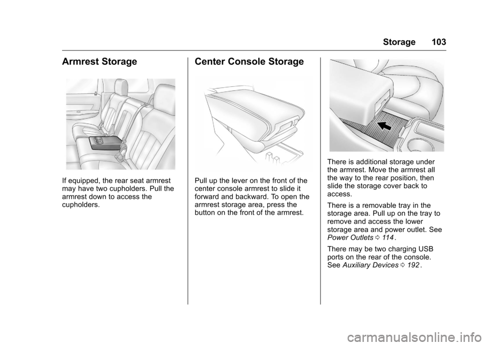 CHEVROLET TRAVERSE 2016 1.G Owners Manual Chevrolet Traverse Owner Manual (GMNA-Localizing-U.S./Canada/Mexico-
9159264) - 2016 - crc - 8/17/15
Storage 103
Armrest Storage
If equipped, the rear seat armrest
may have two cupholders. Pull the
ar