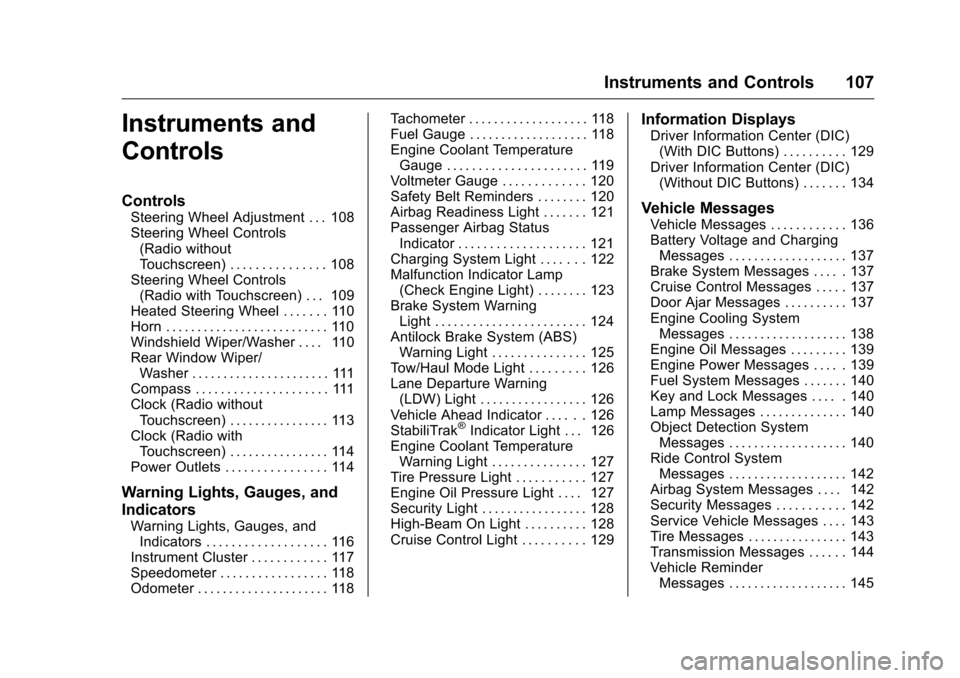 CHEVROLET TRAVERSE 2016 1.G Owners Manual Chevrolet Traverse Owner Manual (GMNA-Localizing-U.S./Canada/Mexico-
9159264) - 2016 - crc - 8/17/15
Instruments and Controls 107
Instruments and
Controls
Controls
Steering Wheel Adjustment . . . 108

