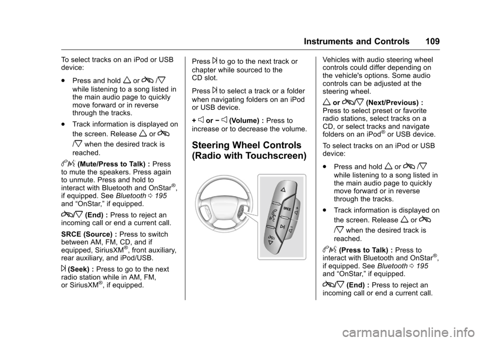 CHEVROLET TRAVERSE 2016 1.G Owners Manual Chevrolet Traverse Owner Manual (GMNA-Localizing-U.S./Canada/Mexico-
9159264) - 2016 - crc - 8/17/15
Instruments and Controls 109
To select tracks on an iPod or USB
device:
.Press and hold
worc/x
whil