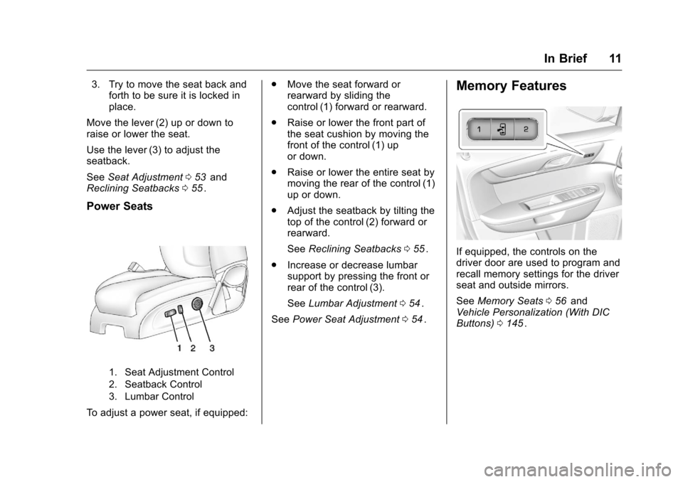 CHEVROLET TRAVERSE 2016 1.G User Guide Chevrolet Traverse Owner Manual (GMNA-Localizing-U.S./Canada/Mexico-
9159264) - 2016 - crc - 8/17/15
In Brief 11
3. Try to move the seat back andforth to be sure it is locked in
place.
Move the lever 