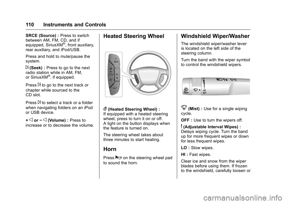 CHEVROLET TRAVERSE 2016 1.G Owners Manual Chevrolet Traverse Owner Manual (GMNA-Localizing-U.S./Canada/Mexico-
9159264) - 2016 - crc - 8/17/15
110 Instruments and Controls
SRCE (Source) :Press to switch
between AM, FM, CD, and if
equipped, Si