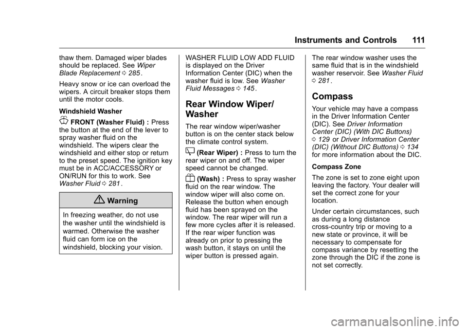 CHEVROLET TRAVERSE 2016 1.G Owners Manual Chevrolet Traverse Owner Manual (GMNA-Localizing-U.S./Canada/Mexico-
9159264) - 2016 - crc - 8/17/15
Instruments and Controls 111
thaw them. Damaged wiper blades
should be replaced. SeeWiper
Blade Rep