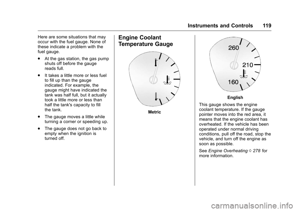 CHEVROLET TRAVERSE 2016 1.G Owners Manual Chevrolet Traverse Owner Manual (GMNA-Localizing-U.S./Canada/Mexico-
9159264) - 2016 - crc - 8/17/15
Instruments and Controls 119
Here are some situations that may
occur with the fuel gauge. None of
t