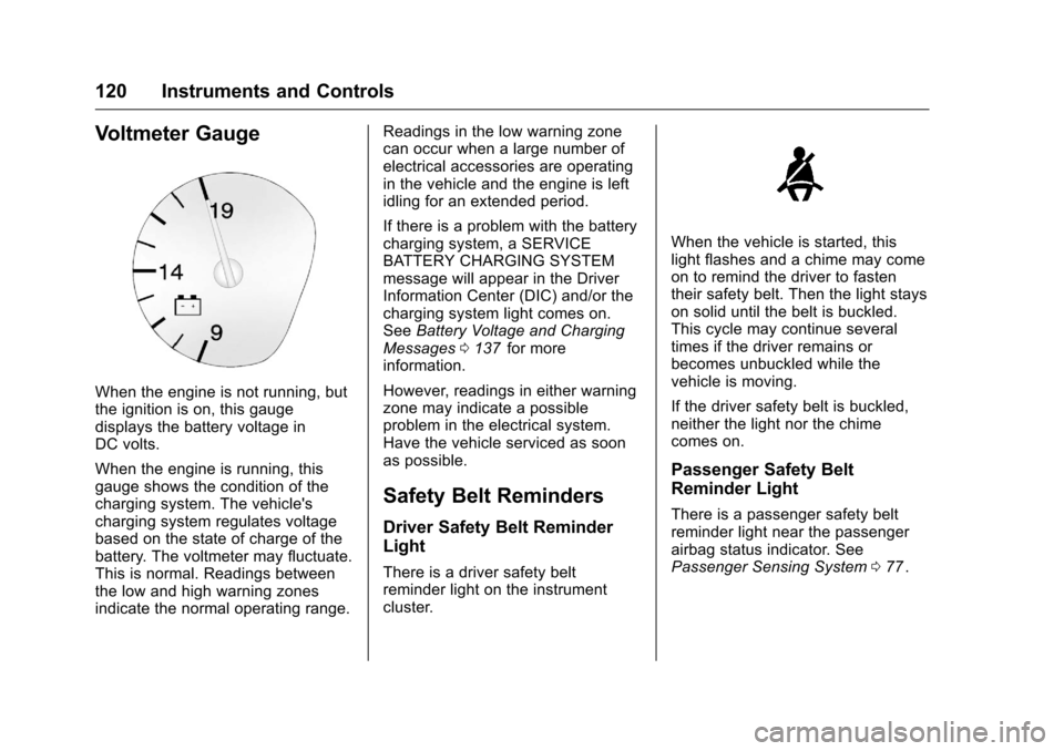 CHEVROLET TRAVERSE 2016 1.G Owners Manual Chevrolet Traverse Owner Manual (GMNA-Localizing-U.S./Canada/Mexico-
9159264) - 2016 - crc - 8/17/15
120 Instruments and Controls
Voltmeter Gauge
When the engine is not running, but
the ignition is on