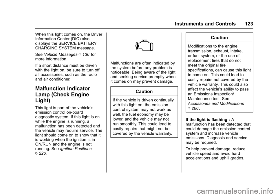 CHEVROLET TRAVERSE 2016 1.G Owners Manual Chevrolet Traverse Owner Manual (GMNA-Localizing-U.S./Canada/Mexico-
9159264) - 2016 - crc - 8/17/15
Instruments and Controls 123
When this light comes on, the Driver
Information Center (DIC) also
dis