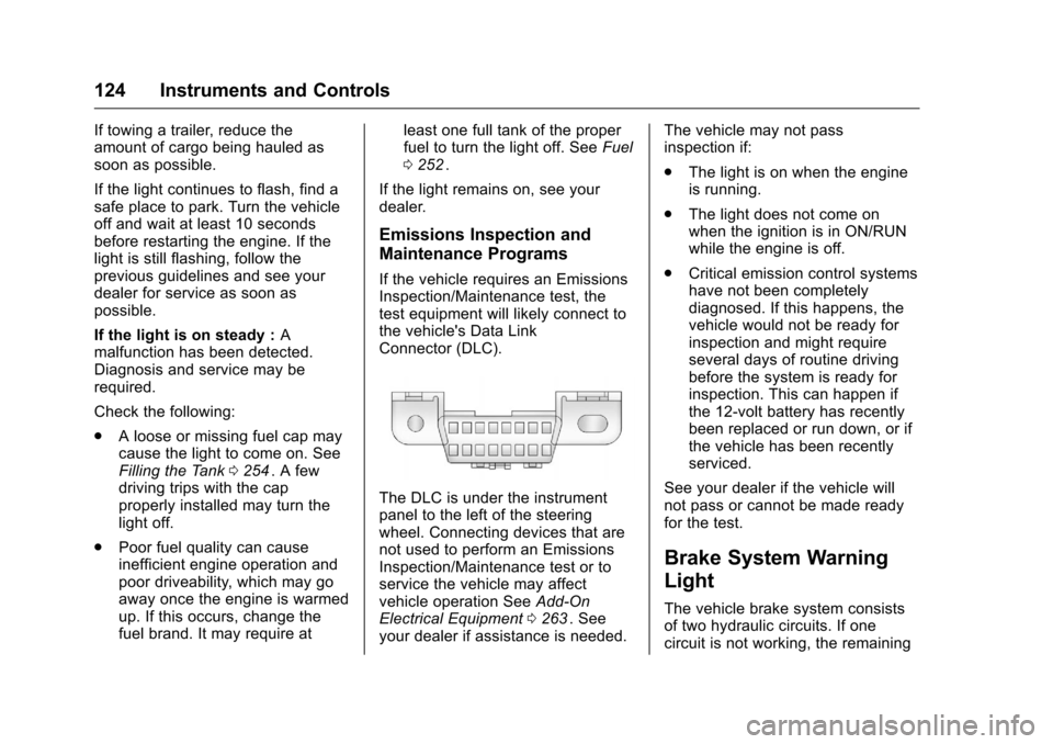 CHEVROLET TRAVERSE 2016 1.G Owners Manual Chevrolet Traverse Owner Manual (GMNA-Localizing-U.S./Canada/Mexico-
9159264) - 2016 - crc - 8/17/15
124 Instruments and Controls
If towing a trailer, reduce the
amount of cargo being hauled as
soon a