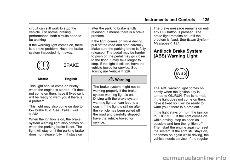 CHEVROLET TRAVERSE 2016 1.G Owners Manual Chevrolet Traverse Owner Manual (GMNA-Localizing-U.S./Canada/Mexico-
9159264) - 2016 - crc - 8/17/15
Instruments and Controls 125
circuit can still work to stop the
vehicle. For normal braking
perform