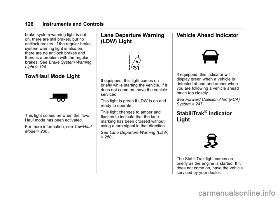 CHEVROLET TRAVERSE 2016 1.G Owners Manual Chevrolet Traverse Owner Manual (GMNA-Localizing-U.S./Canada/Mexico-
9159264) - 2016 - crc - 8/17/15
126 Instruments and Controls
brake system warning light is not
on, there are still brakes, but no
a