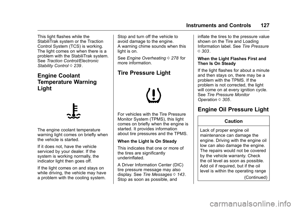 CHEVROLET TRAVERSE 2016 1.G Owners Manual Chevrolet Traverse Owner Manual (GMNA-Localizing-U.S./Canada/Mexico-
9159264) - 2016 - crc - 8/17/15
Instruments and Controls 127
This light flashes while the
StabiliTrak system or the Traction
Contro