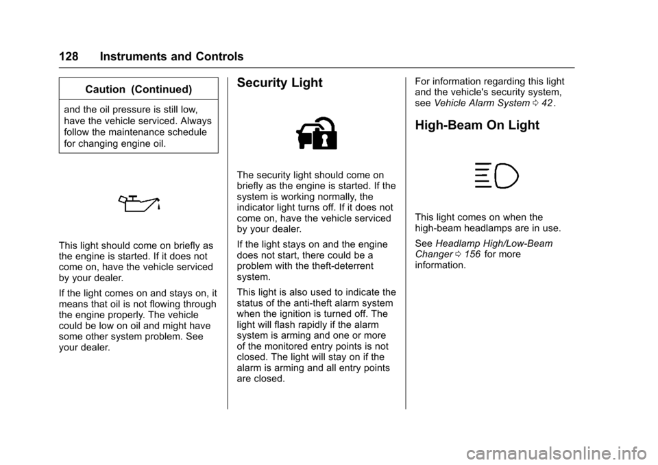 CHEVROLET TRAVERSE 2016 1.G Owners Manual Chevrolet Traverse Owner Manual (GMNA-Localizing-U.S./Canada/Mexico-
9159264) - 2016 - crc - 8/17/15
128 Instruments and Controls
Caution (Continued)
and the oil pressure is still low,
have the vehicl