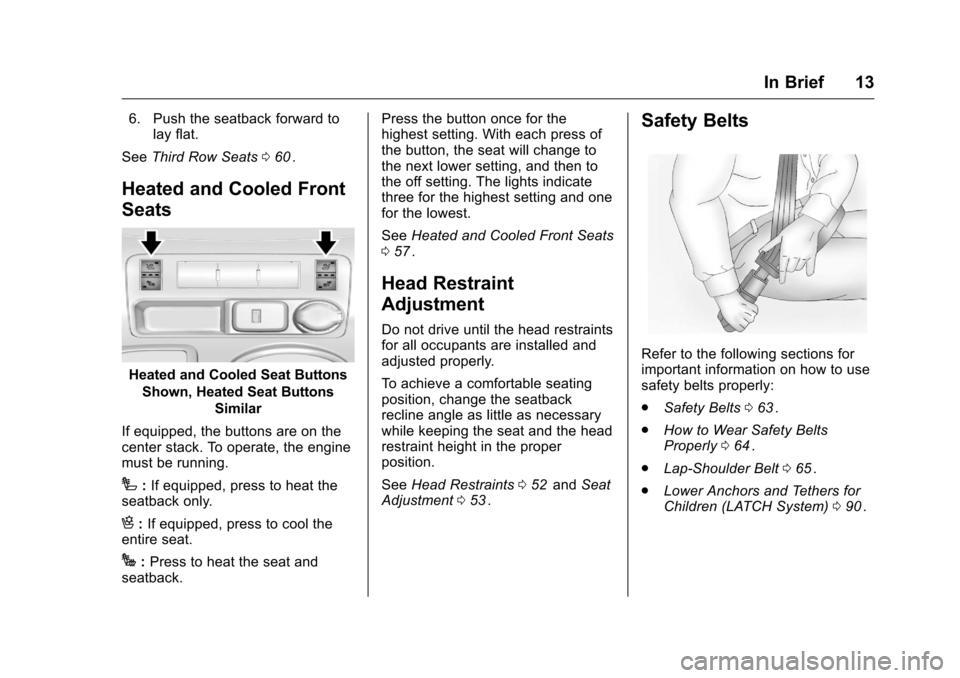 CHEVROLET TRAVERSE 2016 1.G User Guide Chevrolet Traverse Owner Manual (GMNA-Localizing-U.S./Canada/Mexico-
9159264) - 2016 - crc - 8/17/15
In Brief 13
6. Push the seatback forward tolay flat.
See Third Row Seats 060
ii.
Heated and Cooled 