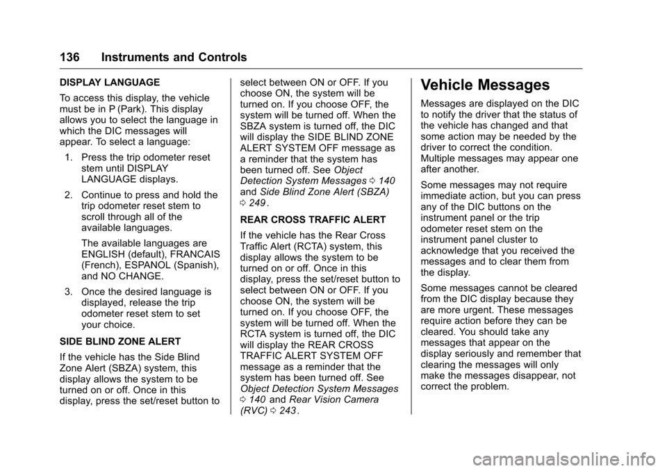 CHEVROLET TRAVERSE 2016 1.G Owners Manual Chevrolet Traverse Owner Manual (GMNA-Localizing-U.S./Canada/Mexico-
9159264) - 2016 - crc - 8/17/15
136 Instruments and Controls
DISPLAY LANGUAGE
To access this display, the vehicle
must be in P (Par CHEVROLET TRAVERSE 2016 1.G Owners Manual Chevrolet Traverse Owner Manual (GMNA-Localizing-U.S./Canada/Mexico-
9159264) - 2016 - crc - 8/17/15
136 Instruments and Controls
DISPLAY LANGUAGE
To access this display, the vehicle
must be in P (Par