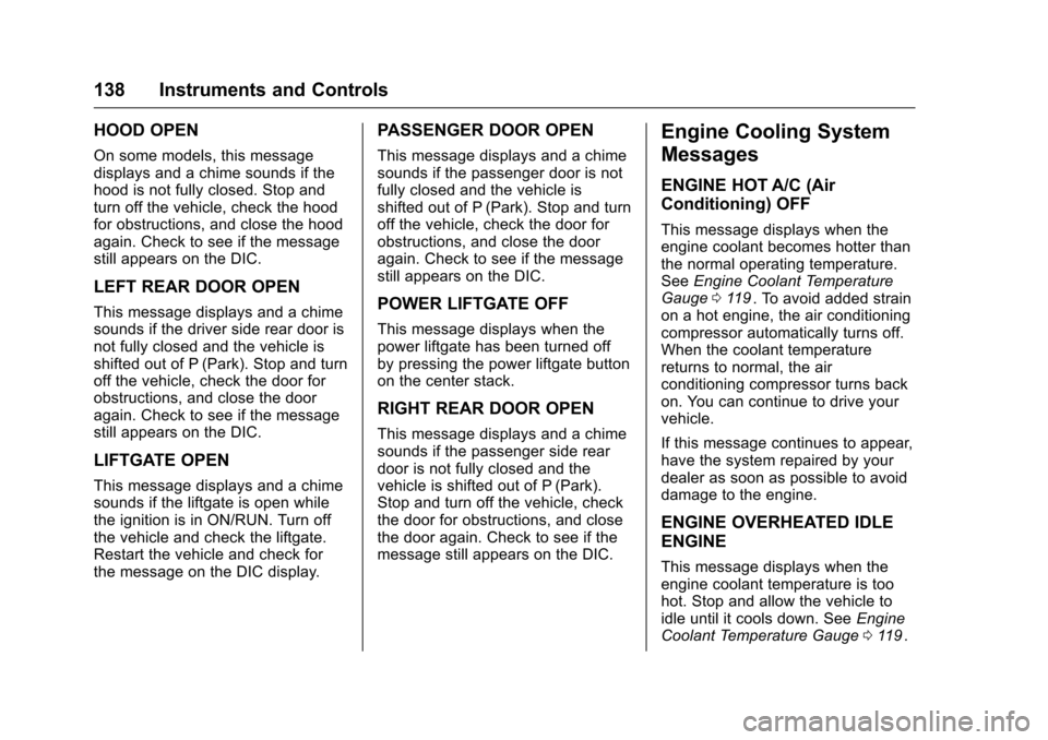 CHEVROLET TRAVERSE 2016 1.G Owners Manual Chevrolet Traverse Owner Manual (GMNA-Localizing-U.S./Canada/Mexico-
9159264) - 2016 - crc - 8/17/15
138 Instruments and Controls
HOOD OPEN
On some models, this message
displays and a chime sounds if 