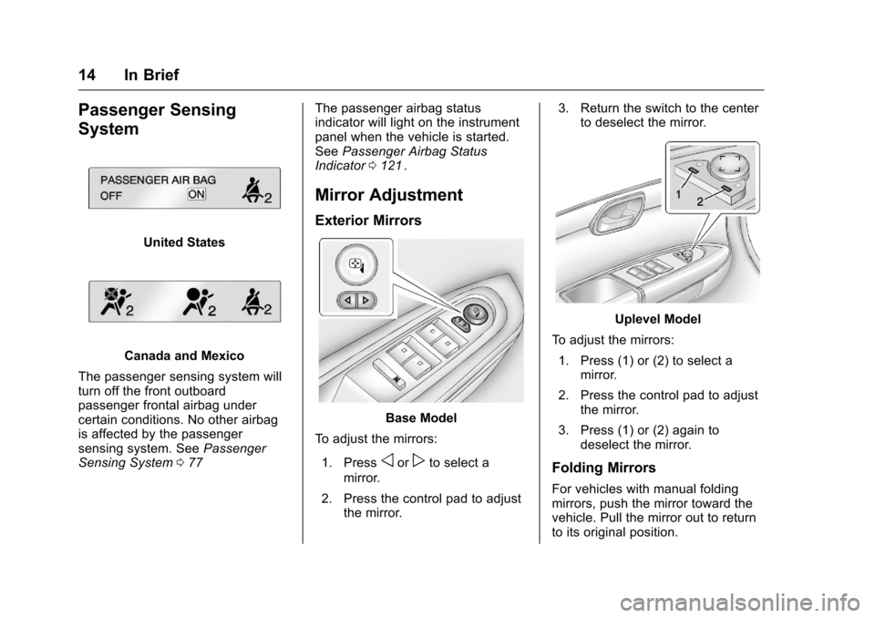 CHEVROLET TRAVERSE 2016 1.G User Guide Chevrolet Traverse Owner Manual (GMNA-Localizing-U.S./Canada/Mexico-
9159264) - 2016 - crc - 8/17/15
14 In Brief
Passenger Sensing
System
United States
Canada and Mexico
The passenger sensing system w