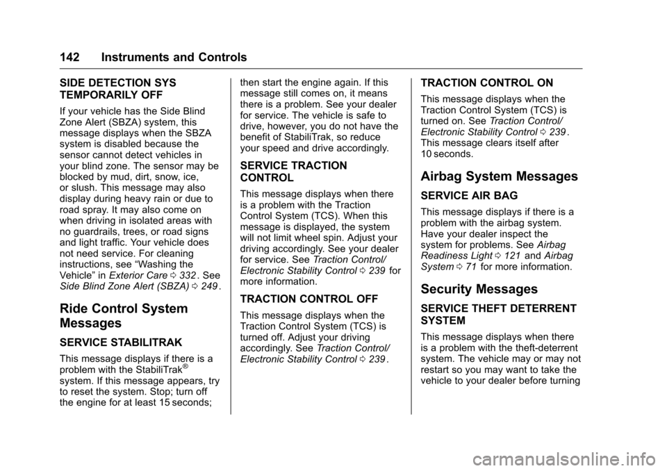 CHEVROLET TRAVERSE 2016 1.G Owners Manual Chevrolet Traverse Owner Manual (GMNA-Localizing-U.S./Canada/Mexico-
9159264) - 2016 - crc - 8/17/15
142 Instruments and Controls
SIDE DETECTION SYS
TEMPORARILY OFF
If your vehicle has the Side Blind
