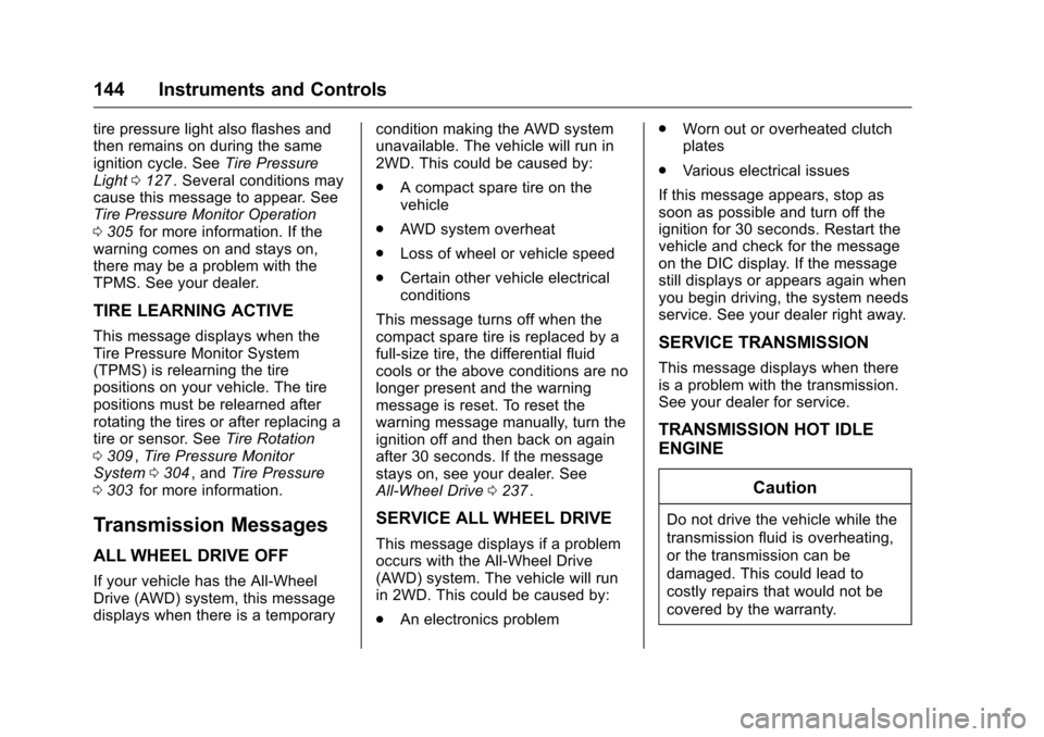 CHEVROLET TRAVERSE 2016 1.G Owners Manual Chevrolet Traverse Owner Manual (GMNA-Localizing-U.S./Canada/Mexico-
9159264) - 2016 - crc - 8/17/15
144 Instruments and Controls
tire pressure light also flashes and
then remains on during the same
i