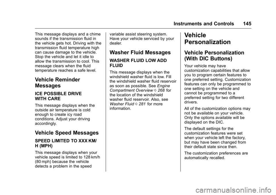 CHEVROLET TRAVERSE 2016 1.G Owners Manual Chevrolet Traverse Owner Manual (GMNA-Localizing-U.S./Canada/Mexico-
9159264) - 2016 - crc - 8/17/15
Instruments and Controls 145
This message displays and a chime
sounds if the transmission fluid in
CHEVROLET TRAVERSE 2016 1.G Owners Manual Chevrolet Traverse Owner Manual (GMNA-Localizing-U.S./Canada/Mexico-
9159264) - 2016 - crc - 8/17/15
Instruments and Controls 145
This message displays and a chime
sounds if the transmission fluid in