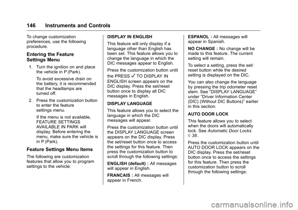 CHEVROLET TRAVERSE 2016 1.G Owners Manual Chevrolet Traverse Owner Manual (GMNA-Localizing-U.S./Canada/Mexico-
9159264) - 2016 - crc - 8/17/15
146 Instruments and Controls
To change customization
preferences, use the following
procedure.
Ente CHEVROLET TRAVERSE 2016 1.G Owners Manual Chevrolet Traverse Owner Manual (GMNA-Localizing-U.S./Canada/Mexico-
9159264) - 2016 - crc - 8/17/15
146 Instruments and Controls
To change customization
preferences, use the following
procedure.
Ente