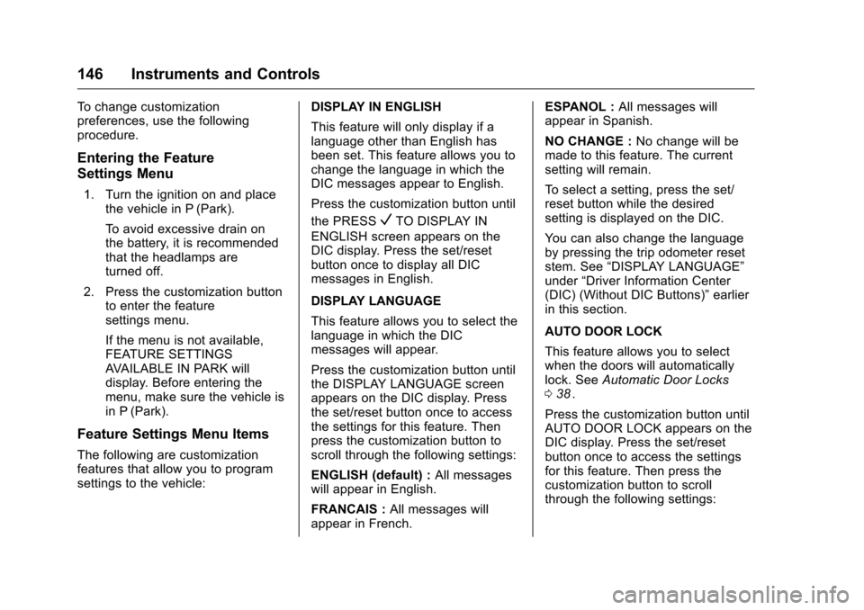CHEVROLET TRAVERSE 2016 1.G Owners Manual Chevrolet Traverse Owner Manual (GMNA-Localizing-U.S./Canada/Mexico-
9159264) - 2016 - crc - 8/17/15
146 Instruments and Controls
To change customization
preferences, use the following
procedure.
Ente