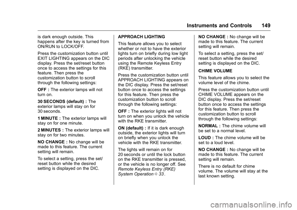 CHEVROLET TRAVERSE 2016 1.G Owners Manual Chevrolet Traverse Owner Manual (GMNA-Localizing-U.S./Canada/Mexico-
9159264) - 2016 - crc - 8/17/15
Instruments and Controls 149
is dark enough outside. This
happens after the key is turned from
ON/R CHEVROLET TRAVERSE 2016 1.G Owners Manual Chevrolet Traverse Owner Manual (GMNA-Localizing-U.S./Canada/Mexico-
9159264) - 2016 - crc - 8/17/15
Instruments and Controls 149
is dark enough outside. This
happens after the key is turned from
ON/R