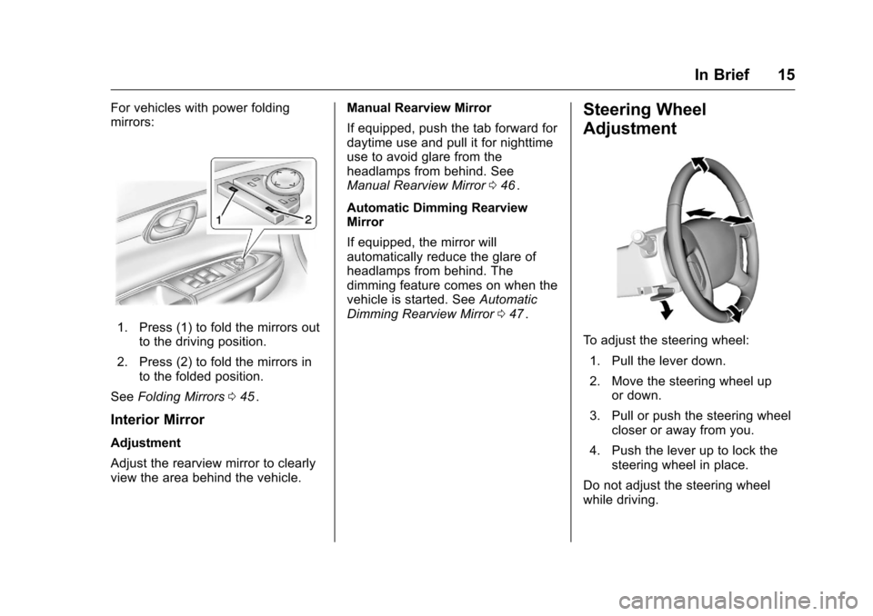 CHEVROLET TRAVERSE 2016 1.G Owners Manual Chevrolet Traverse Owner Manual (GMNA-Localizing-U.S./Canada/Mexico-
9159264) - 2016 - crc - 8/17/15
In Brief 15
For vehicles with power folding
mirrors:
1. Press (1) to fold the mirrors outto the dri
