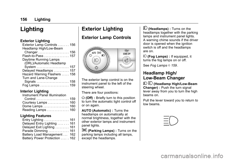 CHEVROLET TRAVERSE 2016 1.G Owners Manual Chevrolet Traverse Owner Manual (GMNA-Localizing-U.S./Canada/Mexico-
9159264) - 2016 - crc - 8/17/15
156 Lighting
Lighting
Exterior Lighting
Exterior Lamp Controls . . . . . . . 156
Headlamp High/Low-