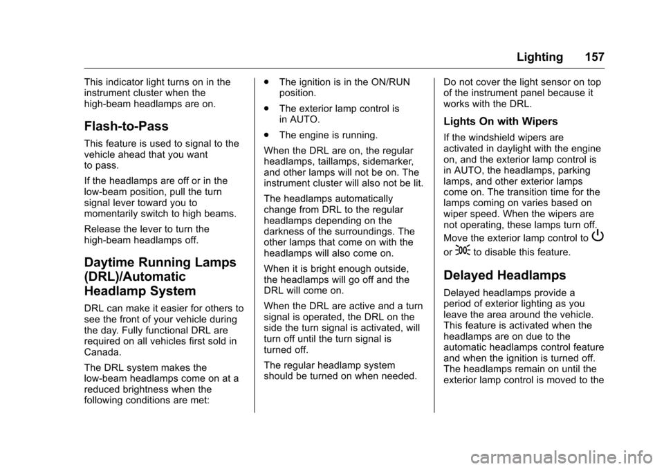 CHEVROLET TRAVERSE 2016 1.G Owners Manual Chevrolet Traverse Owner Manual (GMNA-Localizing-U.S./Canada/Mexico-
9159264) - 2016 - crc - 8/17/15
Lighting 157
This indicator light turns on in the
instrument cluster when the
high-beam headlamps a CHEVROLET TRAVERSE 2016 1.G Owners Manual Chevrolet Traverse Owner Manual (GMNA-Localizing-U.S./Canada/Mexico-
9159264) - 2016 - crc - 8/17/15
Lighting 157
This indicator light turns on in the
instrument cluster when the
high-beam headlamps a